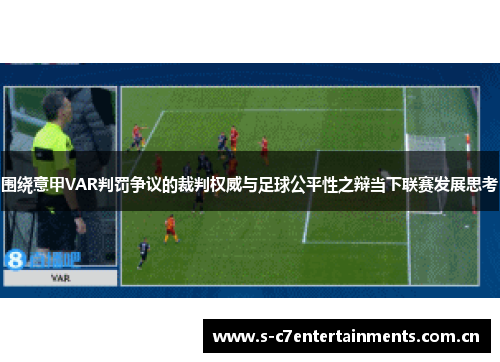 围绕意甲VAR判罚争议的裁判权威与足球公平性之辩当下联赛发展思考 围绕意甲VAR判罚争议的裁判权威与足球公平性之辩当下联赛发展思考